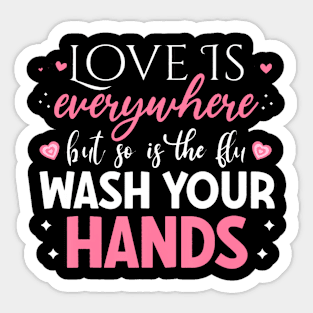 Love Is Everywhere But So Is The Flu Wash Your Hands Sticker